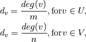 d_{v} = \frac{deg(v)}{m}, \mbox{for} v \in U ,

d_{v} = \frac{deg(v)}{n}, \mbox{for} v \in V ,