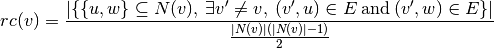rc(v) = \frac{|\{\{u,w\} \subseteq N(v),
\: \exists v' \neq  v,\: (v',u) \in E\: 
\mathrm{and}\: (v',w) \in E\}|}{ \frac{|N(v)|(|N(v)|-1)}{2}}